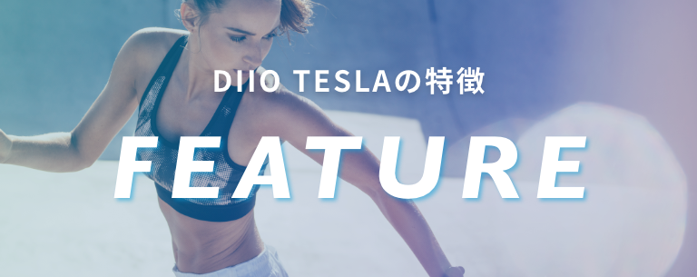 DIIO TESLA（ディオ テスラ）の特徴